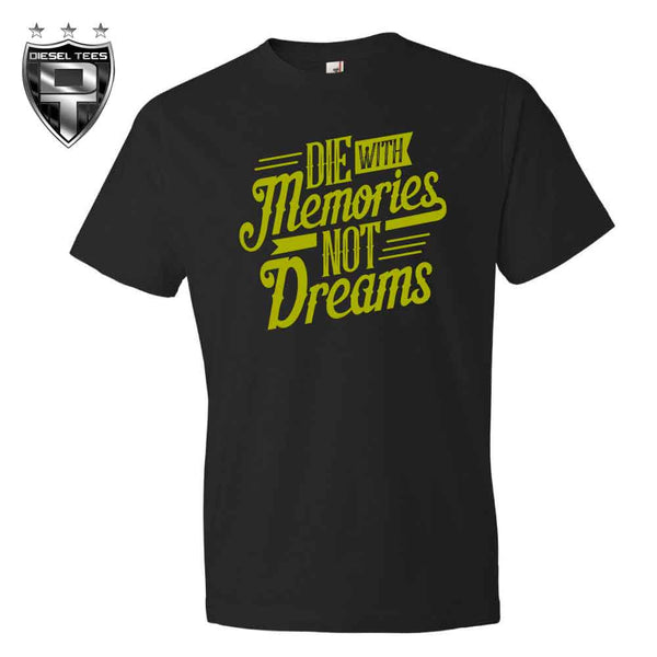 Die With Memories Not Dreams T Shirt