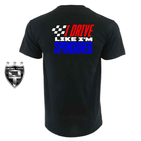 I Drive Like I'm Sponsored T Shirt